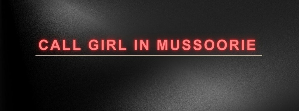 CALL GIRLS IN MUSSOORIE